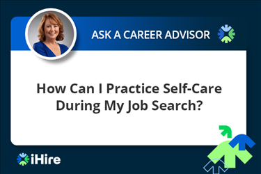 ihire ask a career advisor how can i practice self-care during my job search
