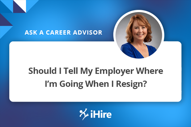 Ask a Career Advisor Should I Tell My Employer Where I'm Going When I Resign?