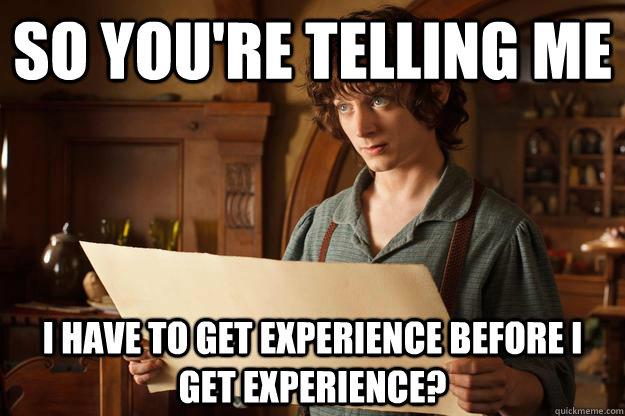 so you are telling me i have to get experience before i get experience