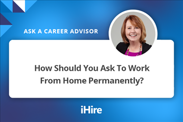 Ask a Career Advisor: How Should You Ask To Work From Home Permanently?