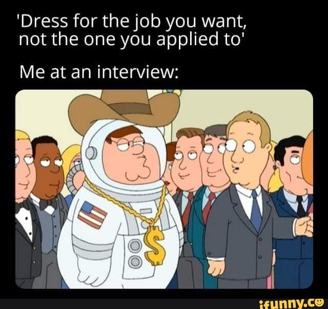 Dress for the job you want meme