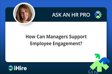 Ask an HR Pro: How Can Managers Support Employee Engagement? | iHire