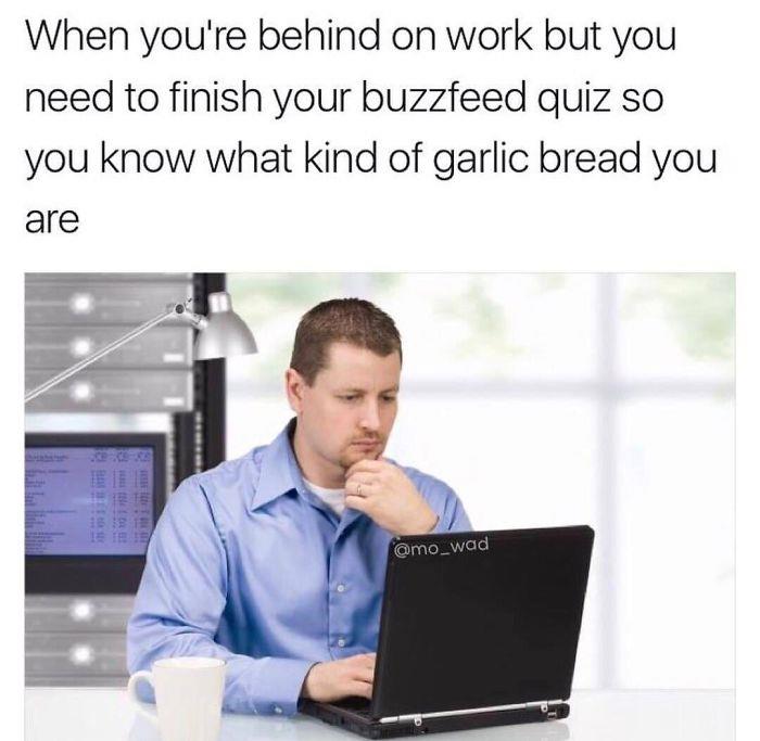 Taking a quiz at work to find out what type of garlic bread you are. 