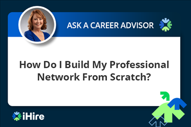 ihire ask a career advisor how to i build my professional network from scratch