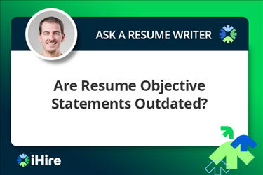ihire ask a resume writer are objective statements outdated