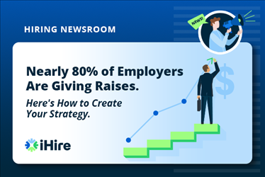 Hiring Newsroom: Nearly 80% of employers are giving raises. Here's How to Create Your Strategy.