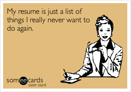 My resume is just a list of things I really never want to do again meme