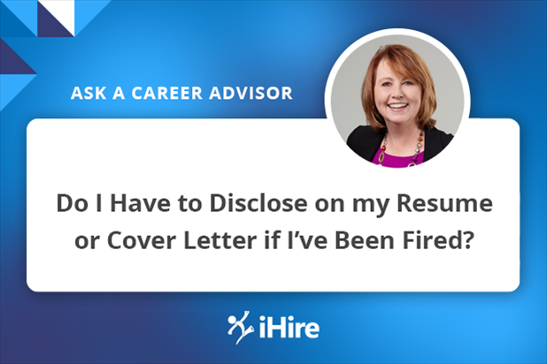 Ask a Career Advisor: Do I Have to Disclose on My Resume or Cover Letter if I’ve Been Fired?